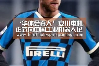 ‘华体会真人’安川电机正式向中国工业机器人企业出售核心零部件(图1) 华体会直播